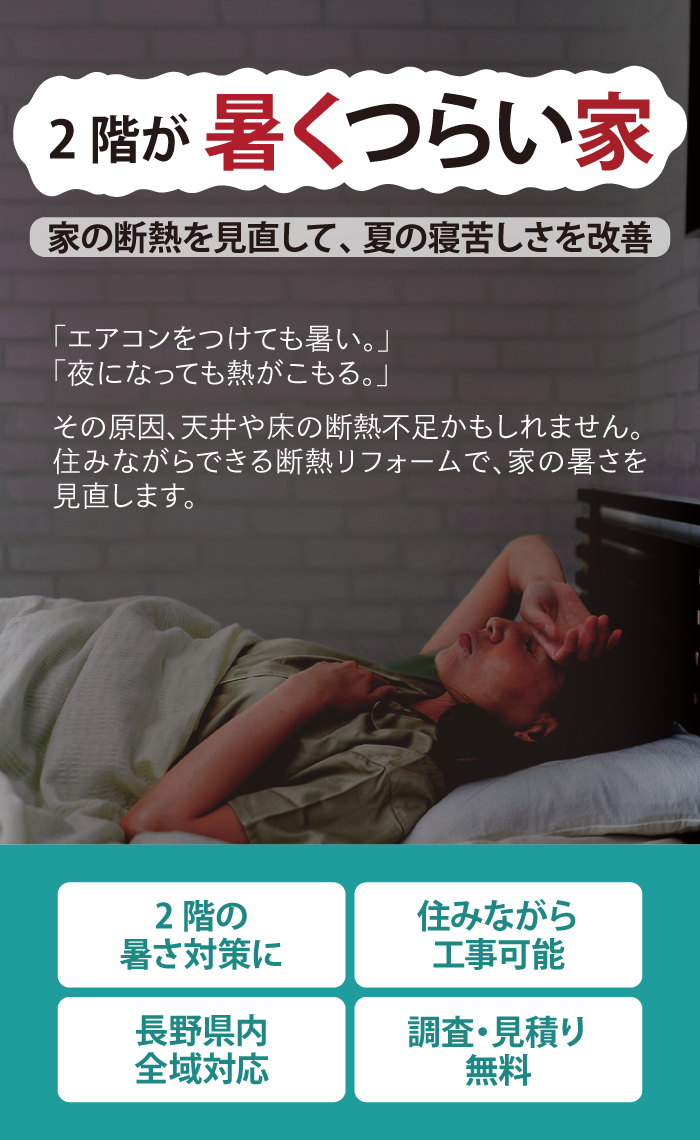 2階が暑くつらい家に向けた断熱リフォームのファーストビュー。「家の断熱を見直して、夏の寝苦しさを改善」。2階の暑さ対策・住みながら工事可能・長野県内全域対応・調査見積り無料。