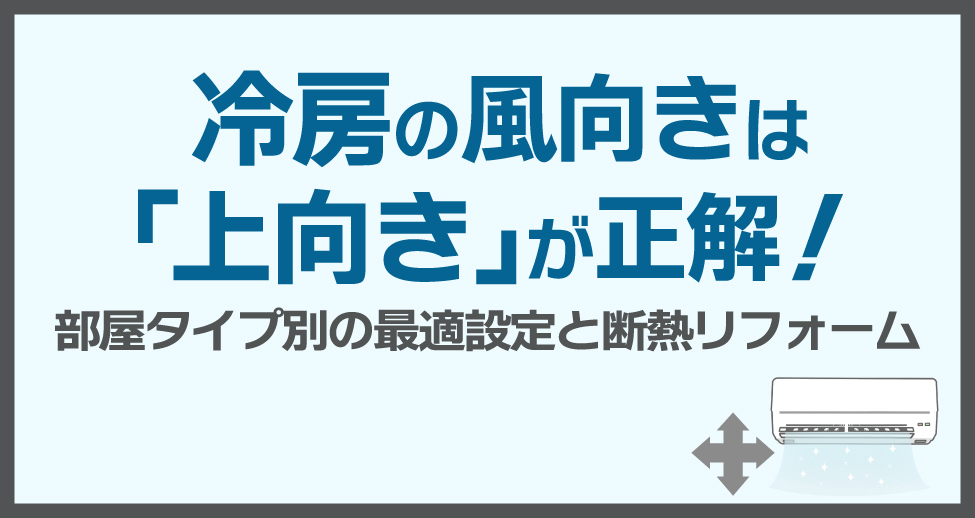 冷房の風向きは「上向き」が正解！部屋タイプ別の最適設定と断熱リフォームも解説