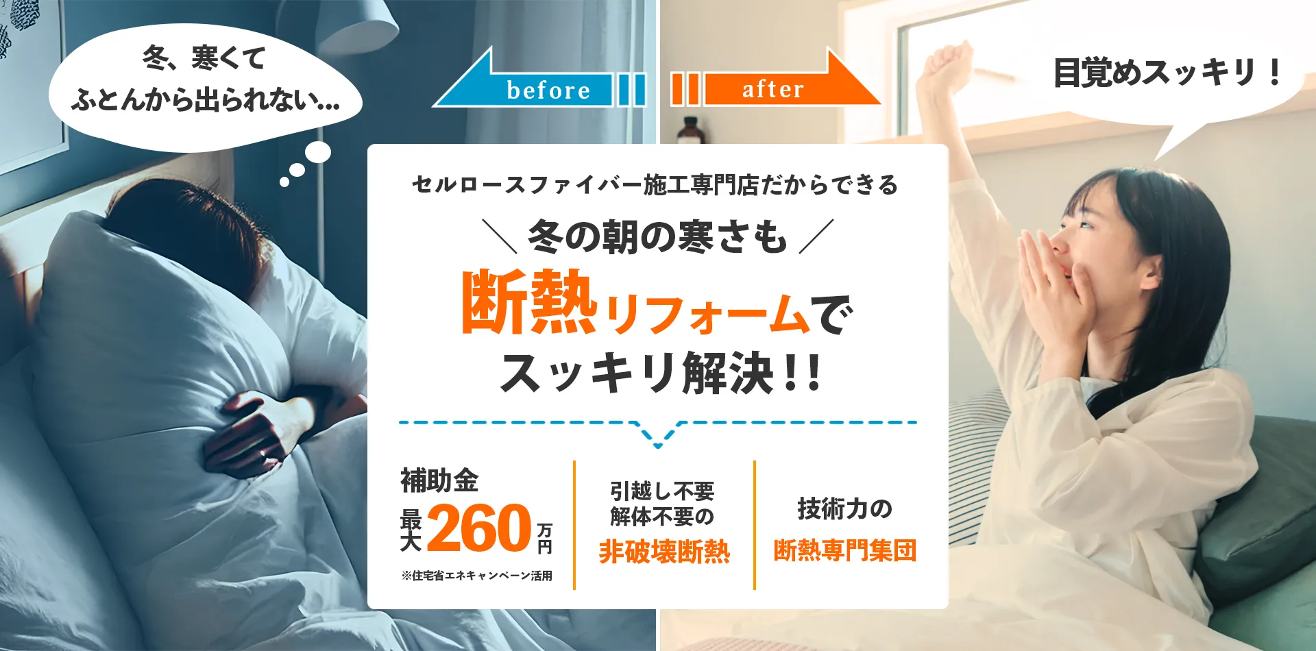 冬、寒くて布団から出られない、そんなお悩みも引越し不要・解体不要の断熱リフォームで目覚めスッキリ！今なら最大260万円の補助金も。